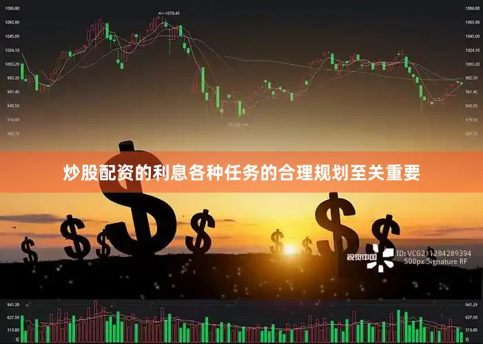 炒股配资的利息各种任务的合理规划至关重要