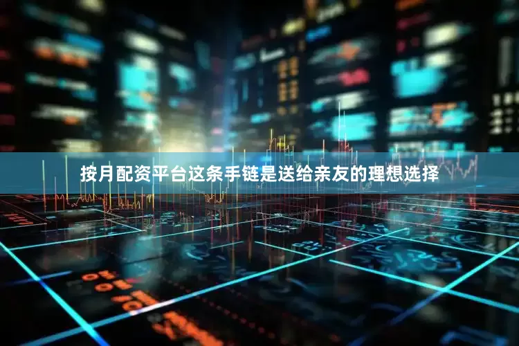 按月配资平台这条手链是送给亲友的理想选择