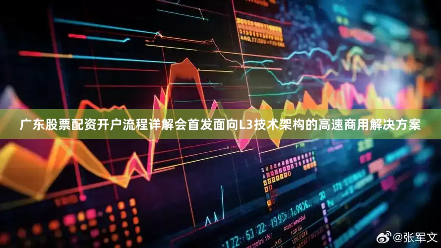 广东股票配资开户流程详解会首发面向L3技术架构的高速商用解决方案
