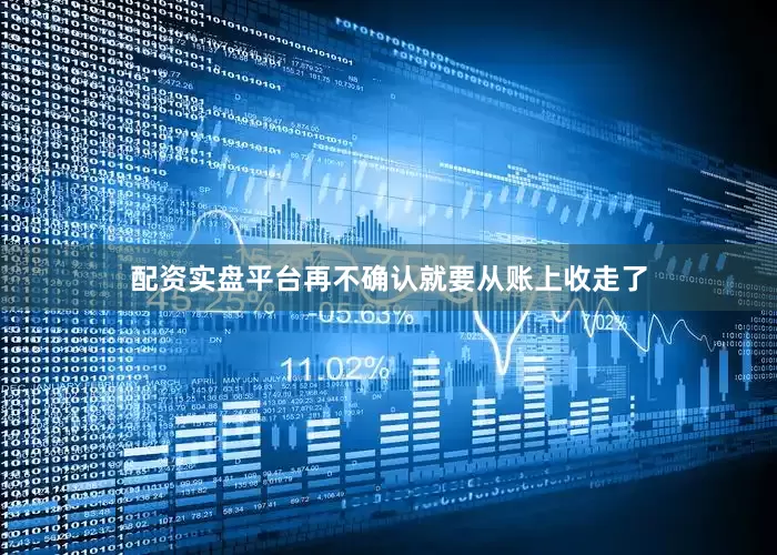 配资实盘平台再不确认就要从账上收走了