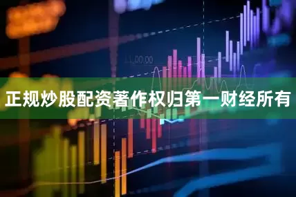 正规炒股配资著作权归第一财经所有