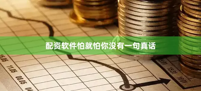 配资软件怕就怕你没有一句真话